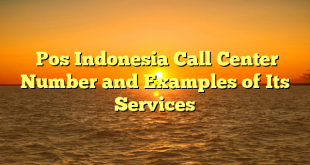 Pos Indonesia Call Center Number and Examples of Its Services